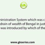 The Dual Administration System which was called Nizamat, caused the drain of wealth of Bengal in just three years. The system was introduced by which of the Governors?