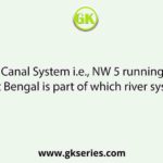 The East Canal System i.e., NW 5 running through West Bengal is part of which river system?