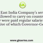 The East India Company’s servants were allowed to carry on country trade till they were paid regular salaries by the directive of which Governor-General?