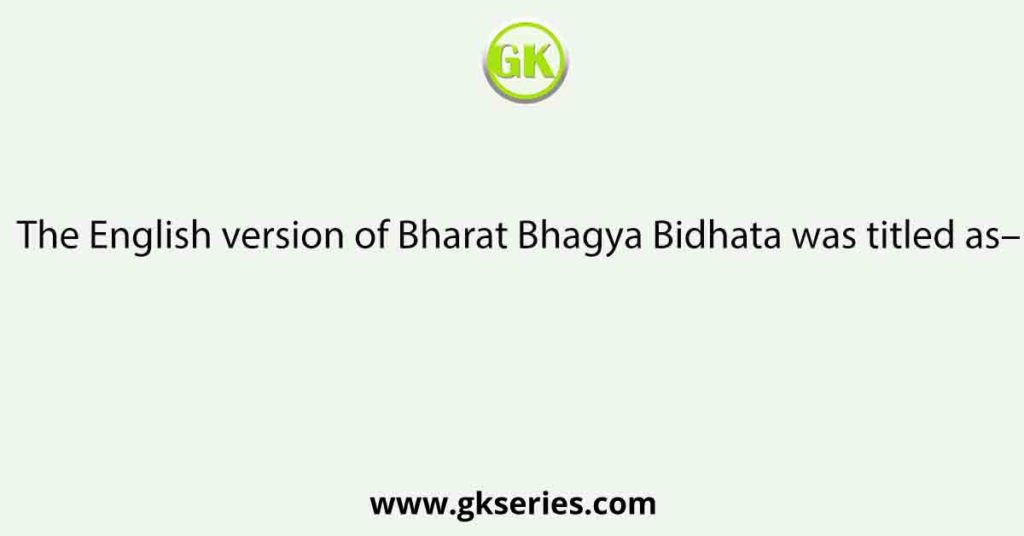 The English version of Bharat Bhagya Bidhata was titled as–