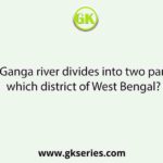 The Ganga river divides into two parts in which district of West Bengal?