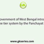 The Government of West Bengal introduced a three tier system by the Panchayat Act of