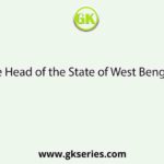 The Head of the State of West Bengal is