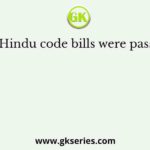 The Hindu code bills were passed in