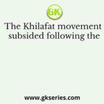 The Khilafat movement subsided following the