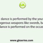 The Lathi dance is performed by the youths which play with dangerous weapons like swords, bamboo sticks. The dance is performed on the occasion of