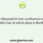 The Mayurakshi river confluences with Bhagirathi river at which place in Bardhaman?