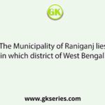 The Municipality of Raniganj lies in which district of West Bengal?