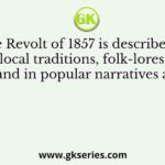 The Revolt of 1857 is described in local traditions, folk-lores, and in popular narratives as