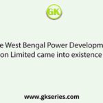 The West Bengal Power Development Corporation Limited came into existence in the year