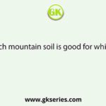 The acid rich mountain soil is good for which crop(s)?