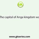 The capital of Anga kingdom was