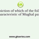 The depiction of which of the following is not characteristic of Mughal paintings?