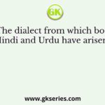 The dialect from which both Hindi and Urdu have arisen is