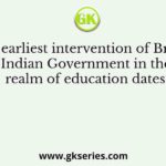 The earliest intervention of British Indian Government in the realm of education dates?