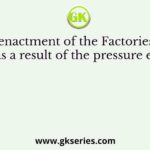The enactment of the Factories Act of 1881 was a result of the pressure exerted byThe enactment of the Factories Act of 1881 was a result of the pressure exerted by