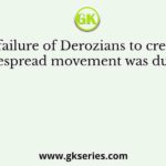 The failure of Derozians to create a widespread movement was due to