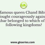 The famous queen Chand Bibi who fought courageously against Akbar belonged to which of the following kingdoms?