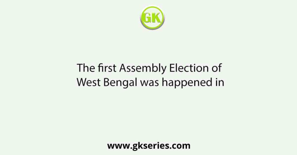 The first Assembly Election of West Bengal was happened in