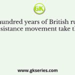 The first hundred years of British rule in India saw the resistance movement take the shape of