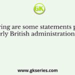 The following are some statements pertaining to the early British administration in India