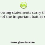 The following statements carry the details of some of the important battles of history