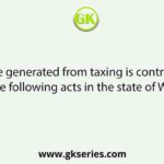 The income generated from taxing is controlled under which of the following acts in the state of West Bengal?