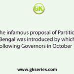 The infamous proposal of Partition of Bengal was introduced by which of the following Governors in October 1905?