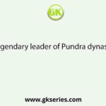 The legendary leader of Pundra dynasty was
