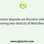 The limestone deposits are found in which of the following two districts of West Bengal?