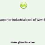 The most superior industrial coal of West Bengal is of