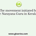 The movement initiated by Sree Narayana Guru in Kerala was