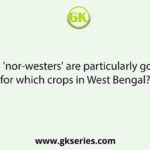 The 'nor-westers' are particularly good for which crops in West Bengal?