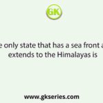 The only state that has a sea front and extends to the Himalayas is