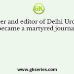 The owner and editor of Delhi Urdu Akhbar who became a martyred journalist was