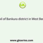 The soil of Bankura district in West Bengal is