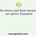 The terms and their meaning are given. Examine