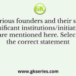 The various founders and their socially significant institutions/initiatives are mentioned here. Select the correct statement