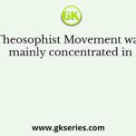 Theosophist Movement was mainly concentrated in
