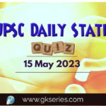 UPSC Daily Static Quiz 15 May 2023 composed by the Gkseries team is very helpful to UPSC aspirants.