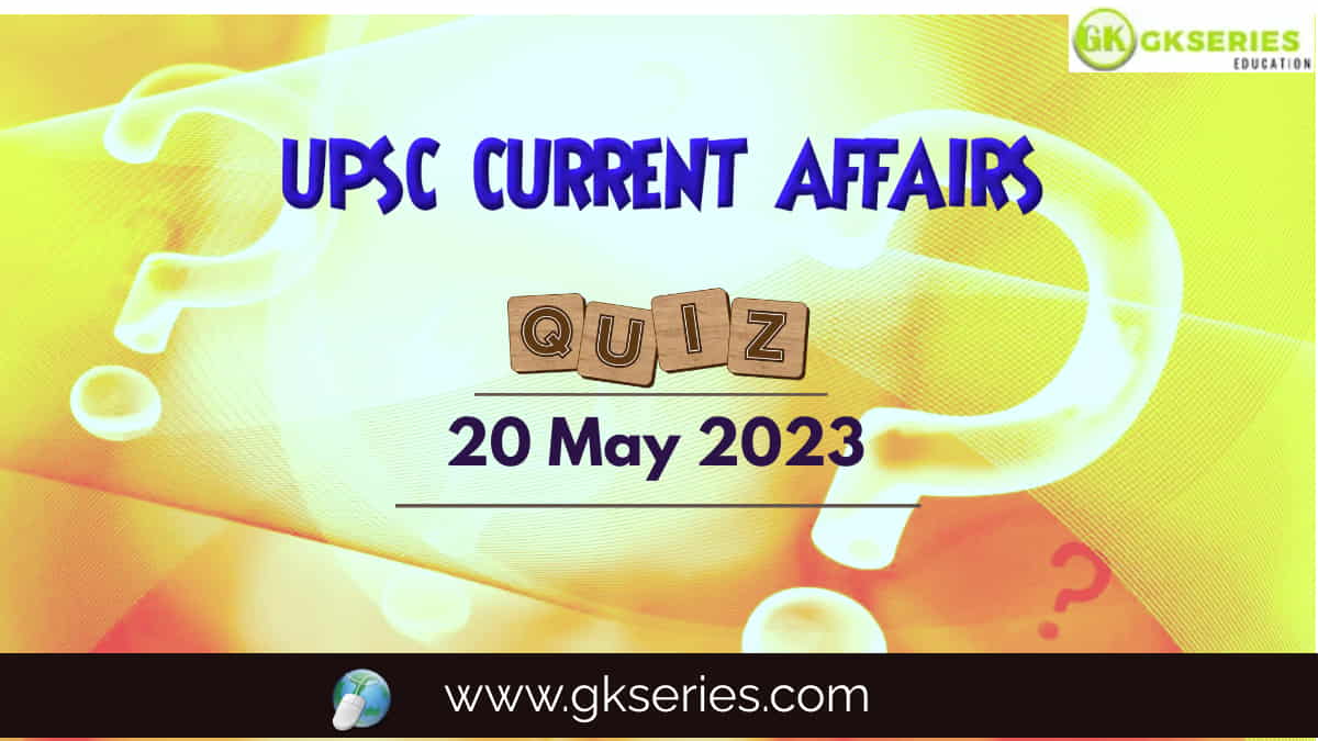 UPSC Daily Current Affairs Quiz: 20 May 2023