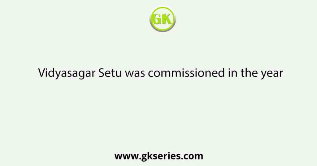 Vidyasagar Setu was commissioned in the year