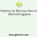 Violence in Deccan riots was directed against