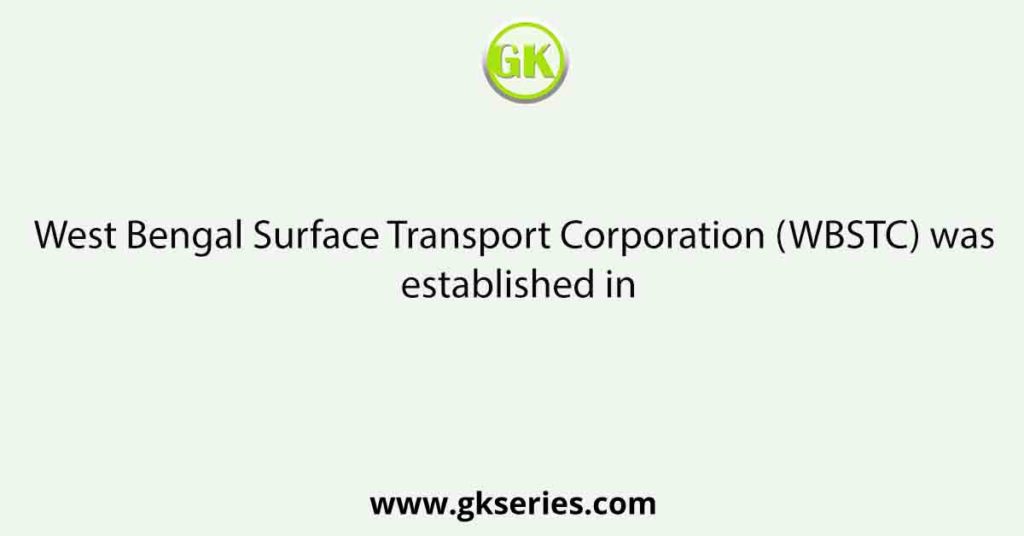 West Bengal Surface Transport Corporation (WBSTC) was established in