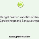 West Bengal has two varieties of sheep i.e. Garole sheep and Banpala sheep.