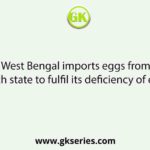West Bengal imports eggs from which state to fulfil its deficiency of eggs?