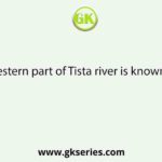 Western part of Tista river is known as