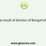 What was the result of division of Bengal into provinces?