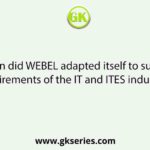 When did WEBEL adapted itself to suit the requirements of the IT and ITES industries?
