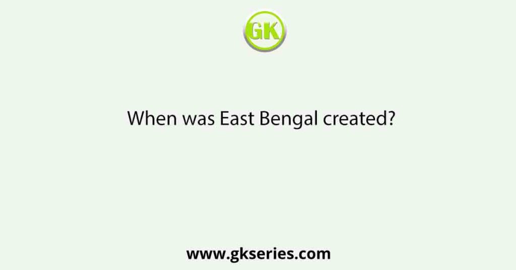 When was East Bengal created?